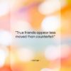 Homer quote: “True friends appear less moved than counterfeit….”- at QuotesQuotesQuotes.com