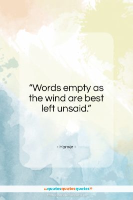 Homer quote: “Words empty as the wind are best…”- at QuotesQuotesQuotes.com