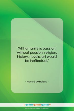 Honoré de Balzac quote: “All humanity is passion; without passion, religion…”- at QuotesQuotesQuotes.com