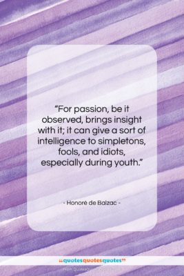 Honoré de Balzac quote: “For passion, be it observed, brings insight…”- at QuotesQuotesQuotes.com