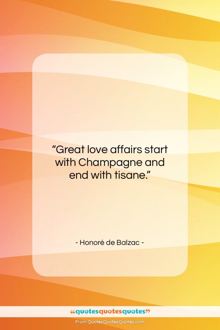 Honoré de Balzac quote: “Great love affairs start with Champagne and…”- at QuotesQuotesQuotes.com
