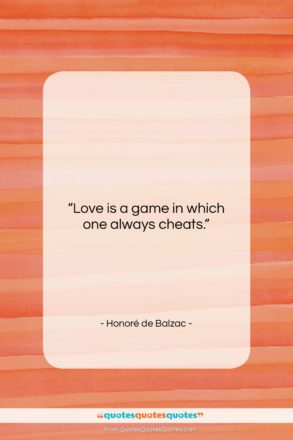 Honoré de Balzac quote: “Love is a game in which one…”- at QuotesQuotesQuotes.com