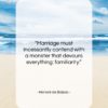 Honoré de Balzac quote: “Marriage must incessantly contend with a monster…”- at QuotesQuotesQuotes.com