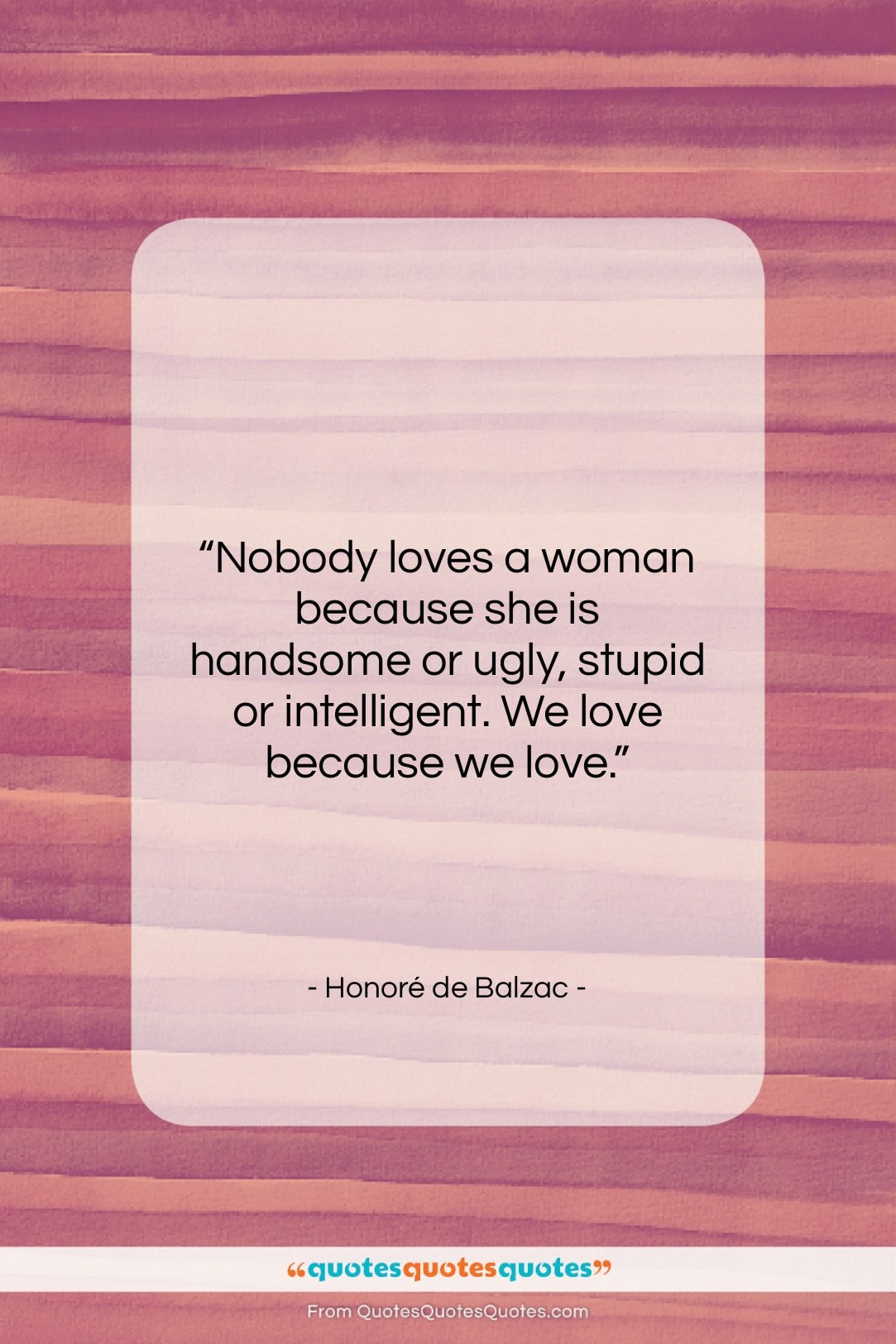 Honoré de Balzac quote: “Nobody loves a woman because she is…”- at QuotesQuotesQuotes.com