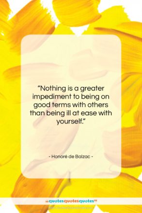 Honoré de Balzac quote: “Nothing is a greater impediment to being…”- at QuotesQuotesQuotes.com