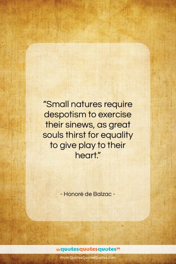 Honoré de Balzac quote: “Small natures require despotism to exercise their…”- at QuotesQuotesQuotes.com