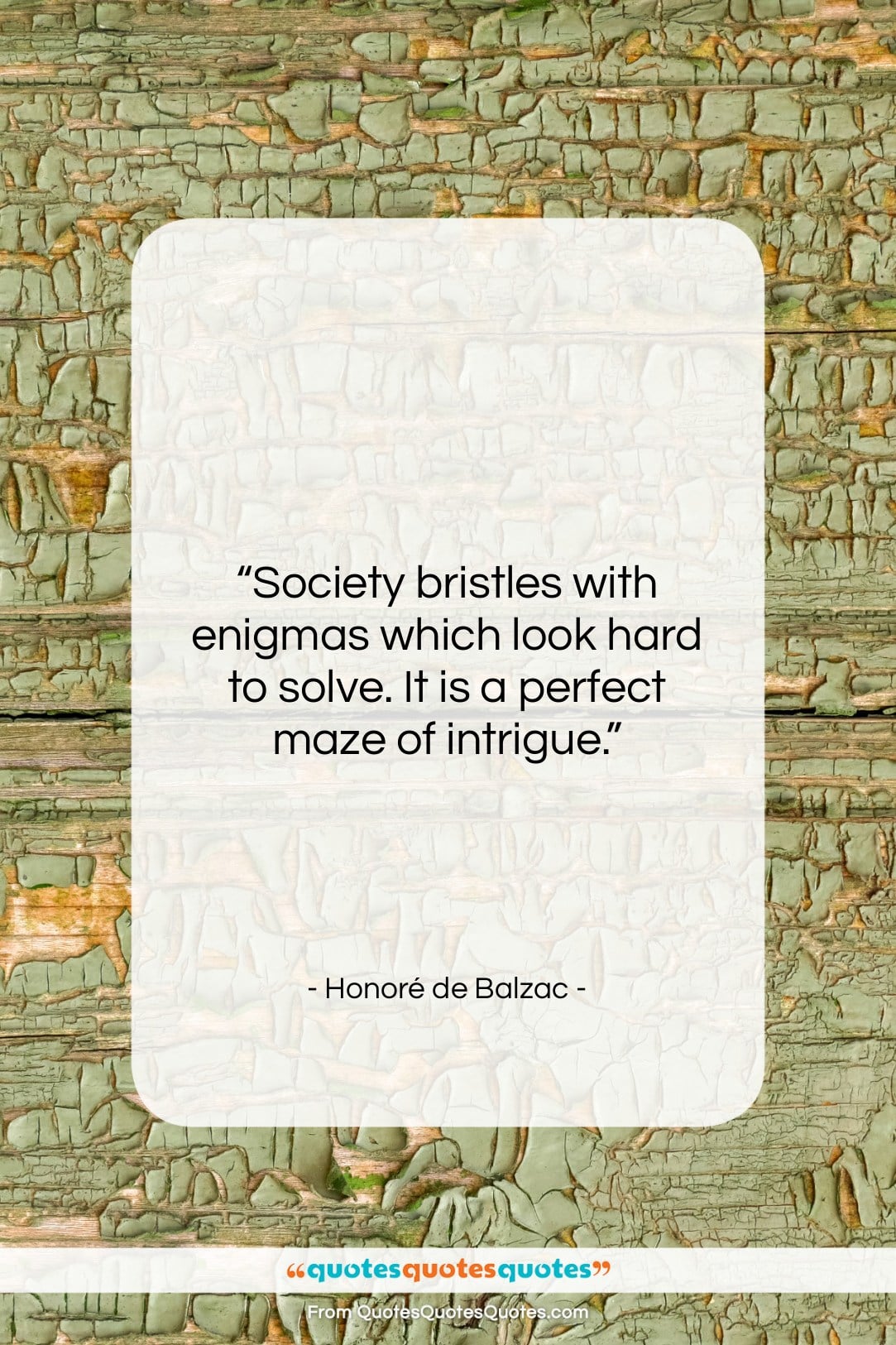 Honoré de Balzac quote: “Society bristles with enigmas which look hard…”- at QuotesQuotesQuotes.com