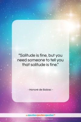 Honoré de Balzac quote: “Solitude is fine, but you need someone…”- at QuotesQuotesQuotes.com