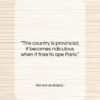 Honoré de Balzac quote: “The country is provincial; it becomes ridiculous…”- at QuotesQuotesQuotes.com