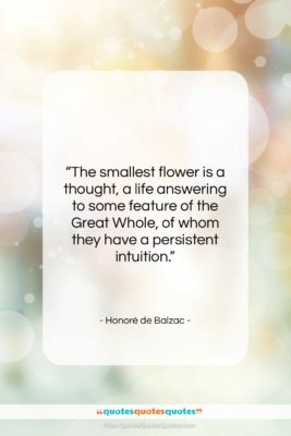 Honoré de Balzac quote: “The smallest flower is a thought, a…”- at QuotesQuotesQuotes.com