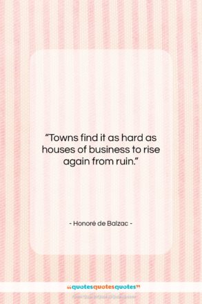 Honoré de Balzac quote: “Towns find it as hard as houses…”- at QuotesQuotesQuotes.com