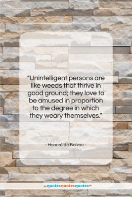 Honoré de Balzac quote: “Unintelligent persons are like weeds that thrive…”- at QuotesQuotesQuotes.com