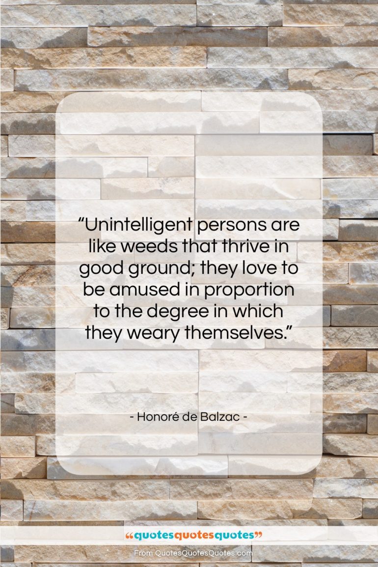 Honoré de Balzac quote: “Unintelligent persons are like weeds that thrive…”- at QuotesQuotesQuotes.com