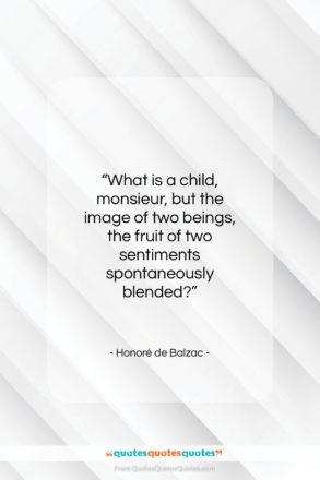 Honoré de Balzac quote: “What is a child, monsieur, but the…”- at QuotesQuotesQuotes.com