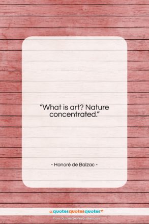 Honoré de Balzac quote: “What is art? Nature concentrated….”- at QuotesQuotesQuotes.com