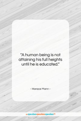 Horace Mann quote: “A human being is not attaining his…”- at QuotesQuotesQuotes.com