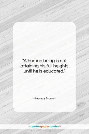 Horace Mann quote: “A human being is not attaining his…”- at QuotesQuotesQuotes.com