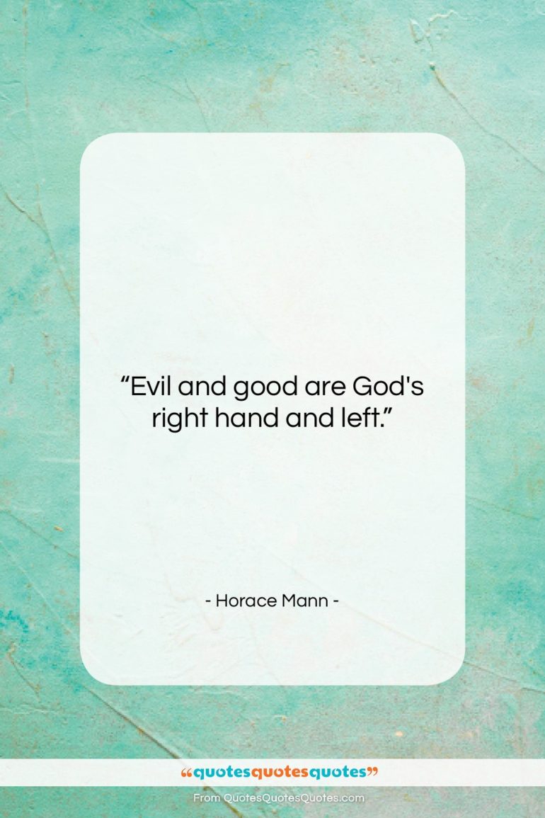 Horace Mann quote: “Evil and good are God’s right hand…”- at QuotesQuotesQuotes.com