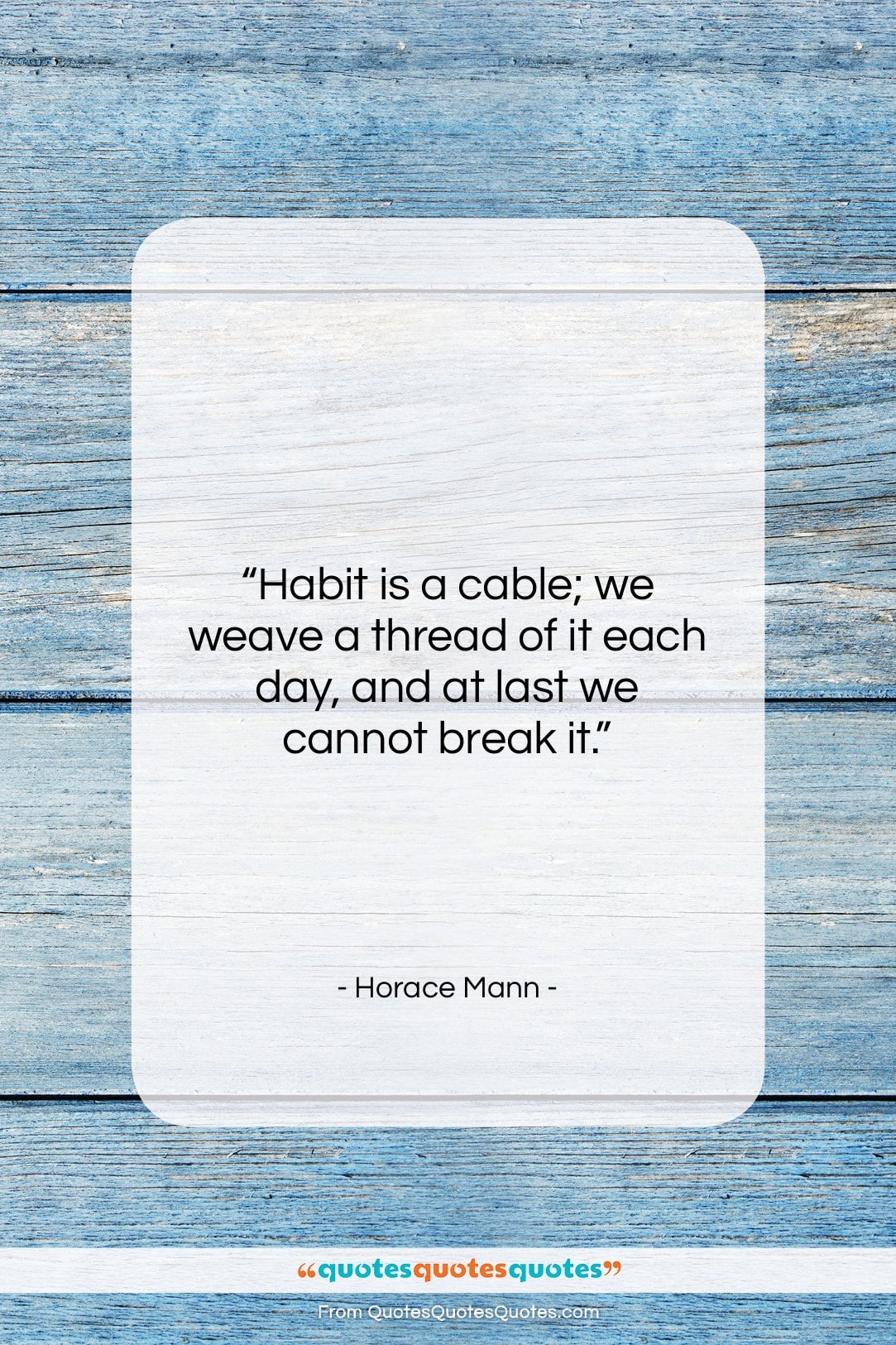 Horace Mann quote: “Habit is a cable; we weave a…”- at QuotesQuotesQuotes.com