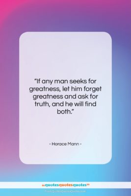 Horace Mann quote: “If any man seeks for greatness, let…”- at QuotesQuotesQuotes.com