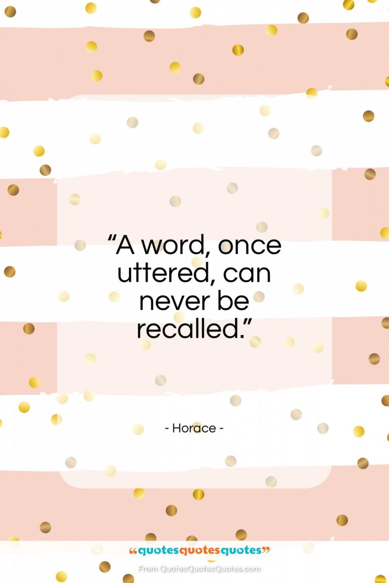 Horace quote: “A word, once uttered, can never be recalled.”- at QuotesQuotesQuotes.com