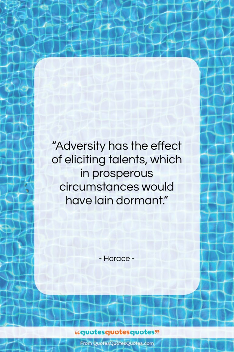 Horace quote: “Adversity has the effect of eliciting talents,…”- at QuotesQuotesQuotes.com