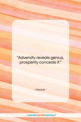 Horace quote: “Adversity reveals genius, prosperity conceals it….”- at QuotesQuotesQuotes.com