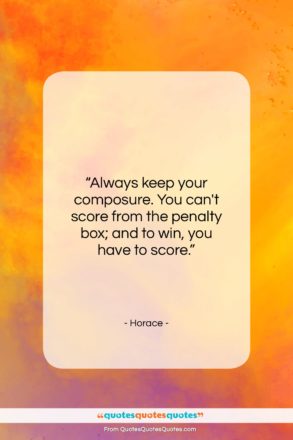 Horace quote: “Always keep your composure. You can’t score…”- at QuotesQuotesQuotes.com