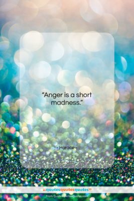 Horace quote: “Anger is a short madness….”- at QuotesQuotesQuotes.com