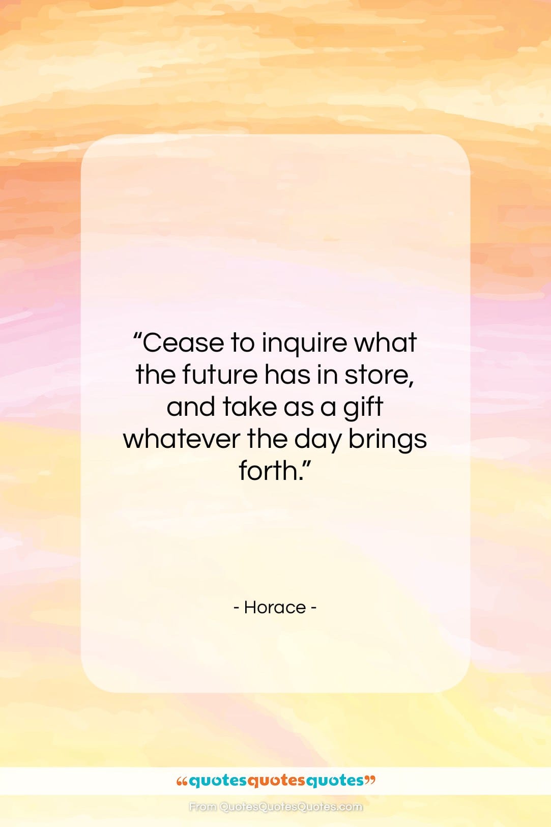 Horace quote: “Cease to inquire what the future has…”- at QuotesQuotesQuotes.com