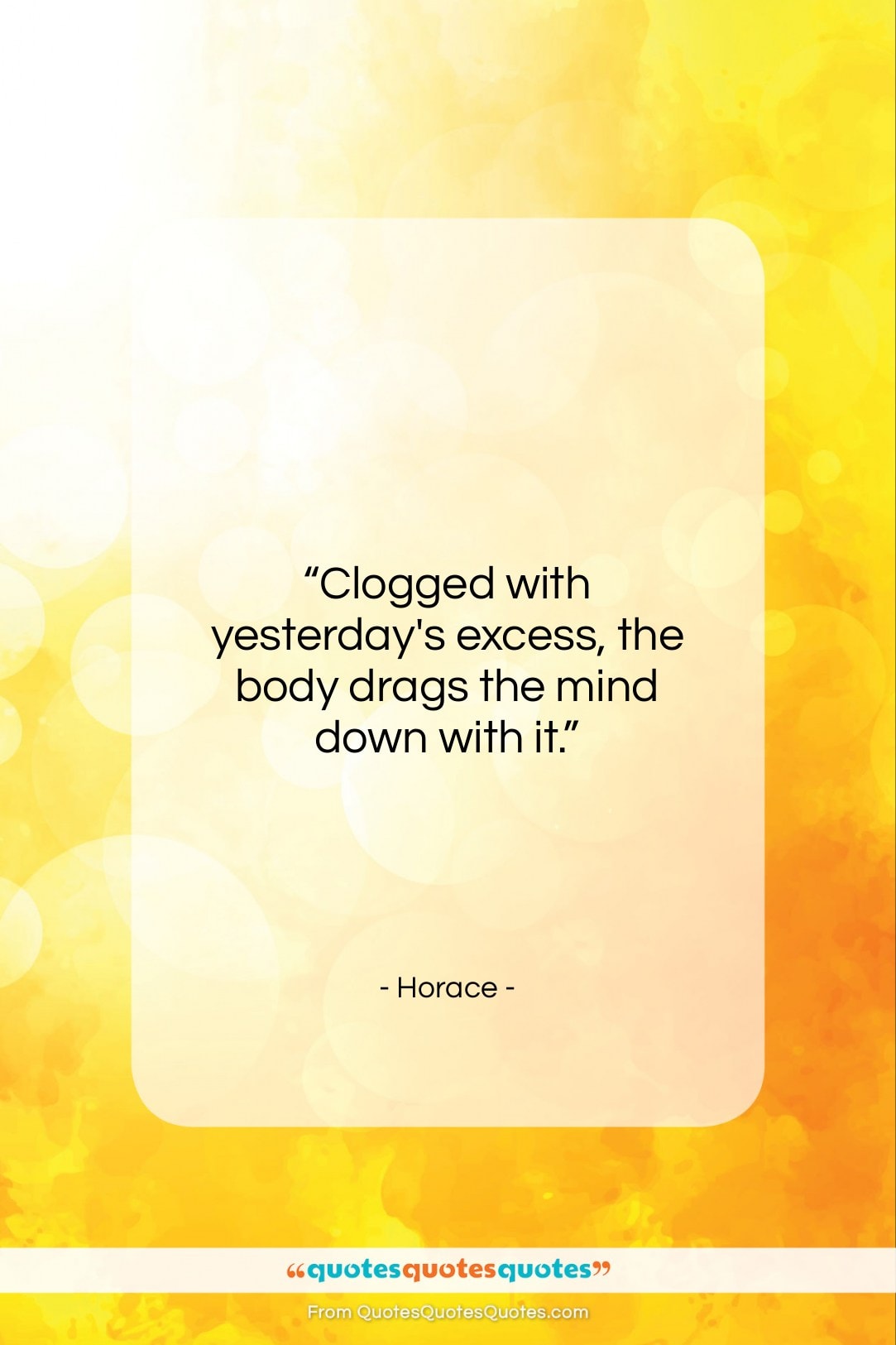 Horace quote: “Clogged with yesterday’s excess, the body drags…”- at QuotesQuotesQuotes.com