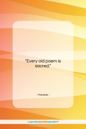 Horace quote: “Every old poem is sacred….”- at QuotesQuotesQuotes.com