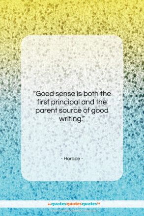Horace quote: “Good sense is both the first principal…”- at QuotesQuotesQuotes.com