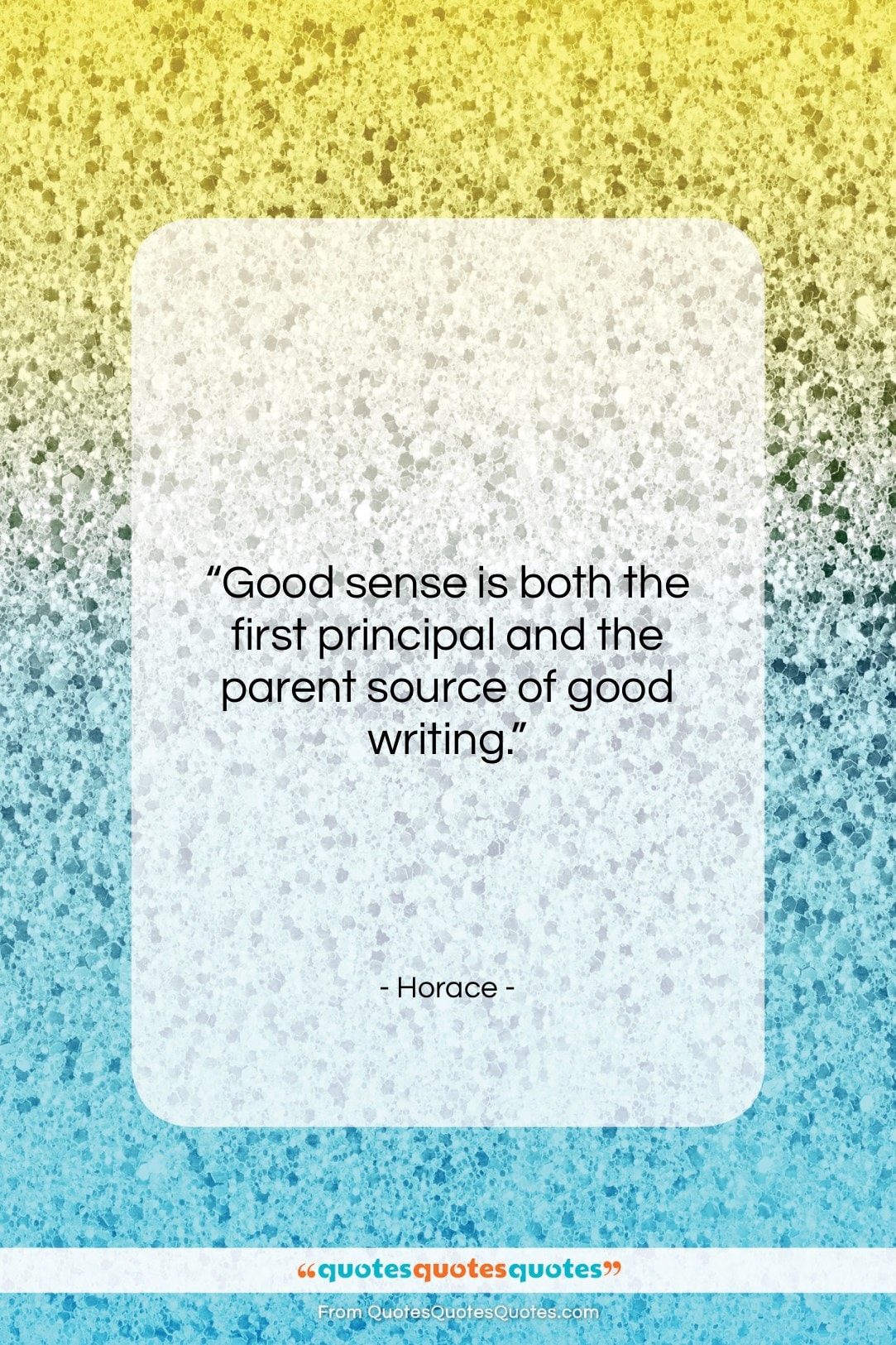 Horace quote: “Good sense is both the first principal…”- at QuotesQuotesQuotes.com