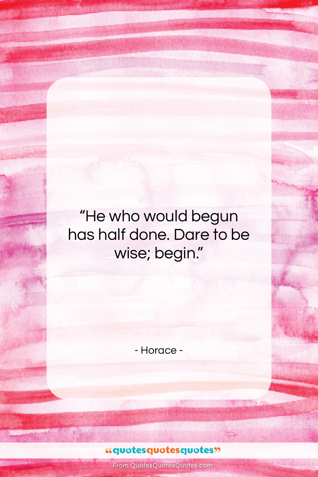 Horace quote: “He who would begun has half done….”- at QuotesQuotesQuotes.com