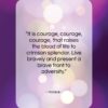 Horace quote: “It is courage, courage, courage, that raises…”- at QuotesQuotesQuotes.com