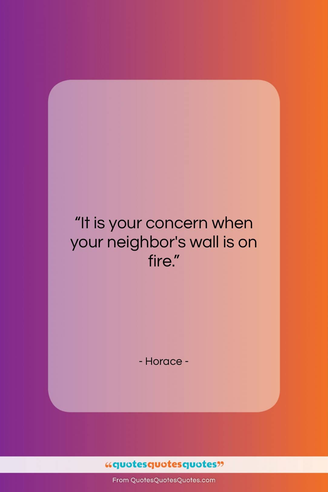 Horace quote: “It is your concern when your neighbor’s…”- at QuotesQuotesQuotes.com