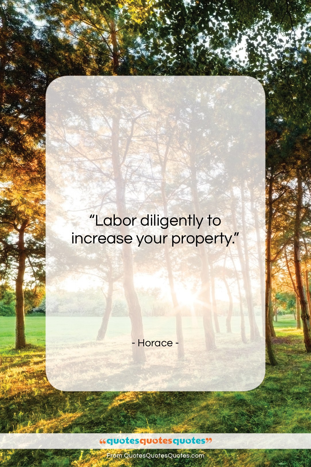 Horace quote: “Labor diligently to increase your property….”- at QuotesQuotesQuotes.com