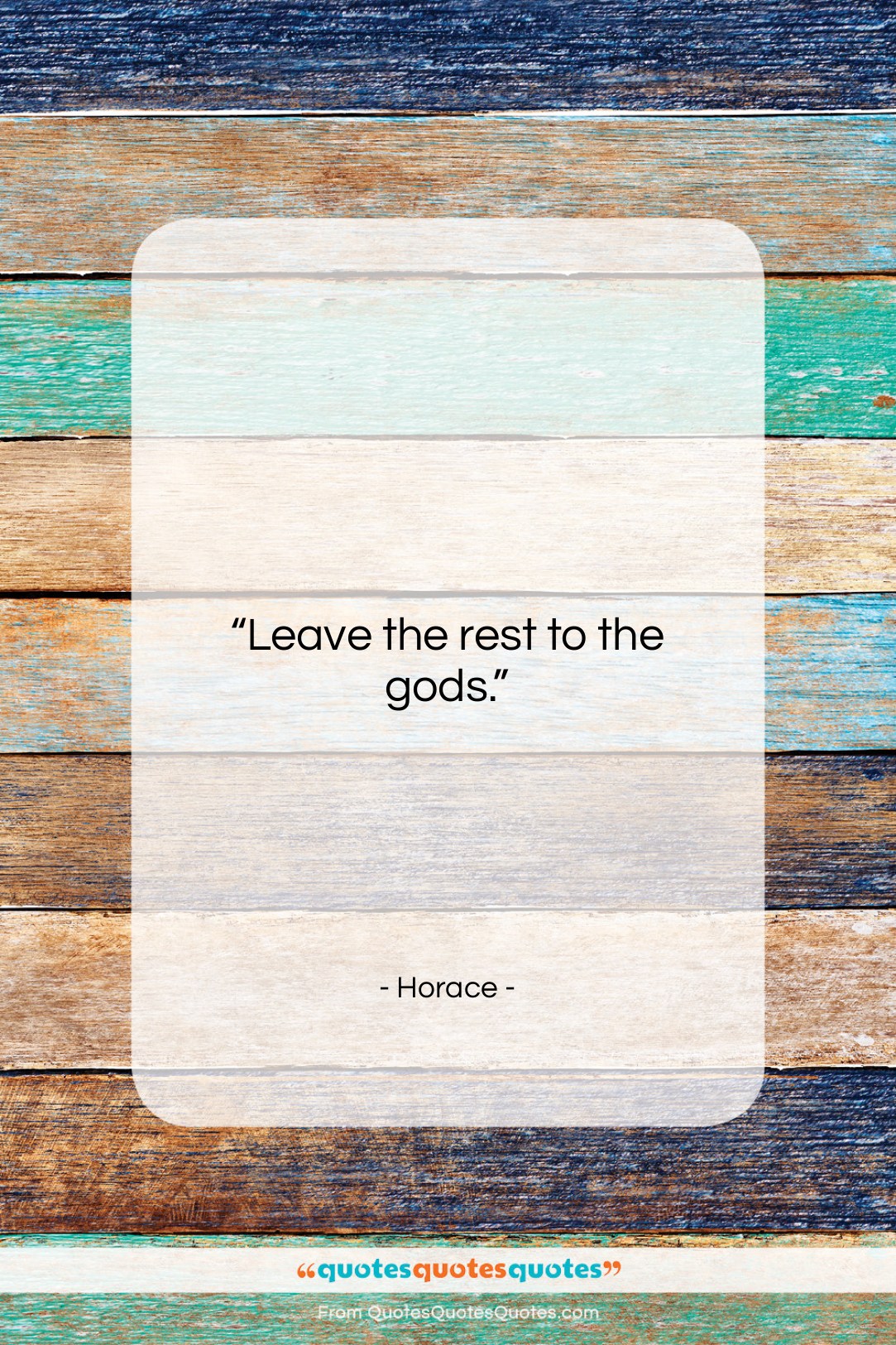 Horace quote: “Leave the rest to the gods….”- at QuotesQuotesQuotes.com