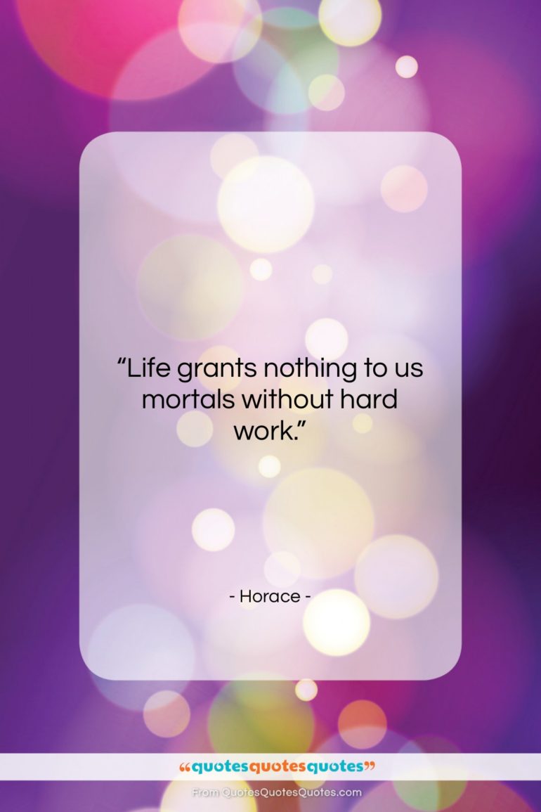 Horace quote: “Life grants nothing to us mortals without…”- at QuotesQuotesQuotes.com