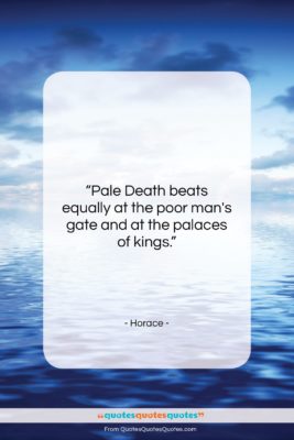 Horace quote: “Pale Death beats equally at the poor…”- at QuotesQuotesQuotes.com