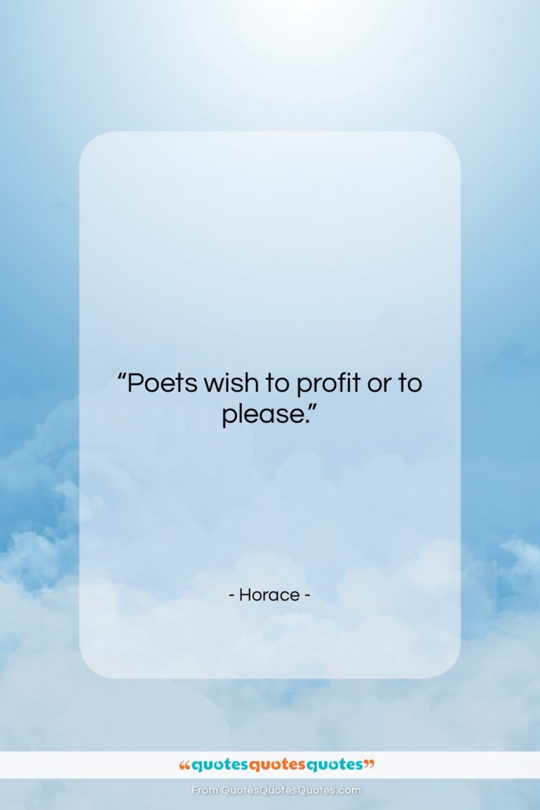 Horace quote: “Poets wish to profit or to please….”- at QuotesQuotesQuotes.com