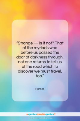 Horace quote: “Strange — is it not? That of…”- at QuotesQuotesQuotes.com