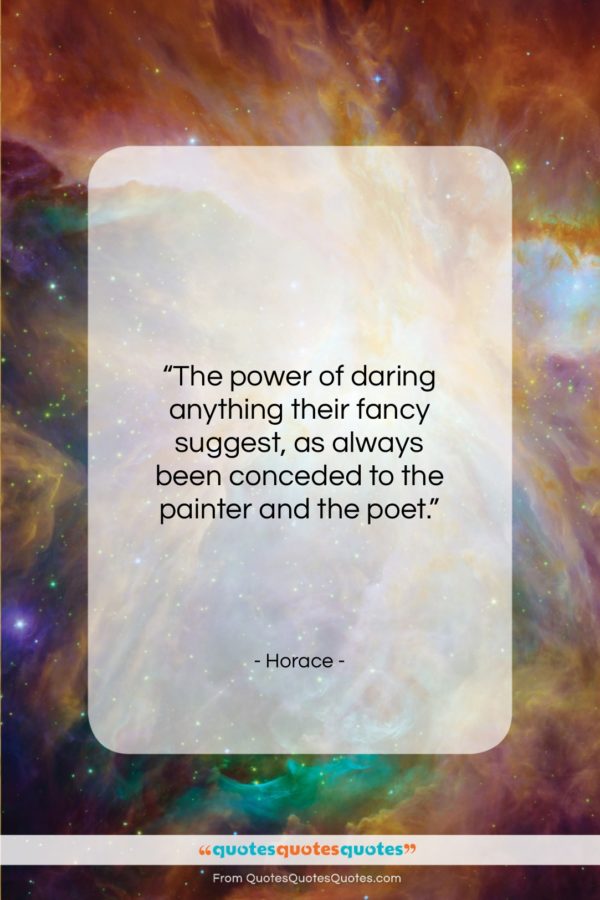 Horace quote: “The power of daring anything their fancy…”- at QuotesQuotesQuotes.com