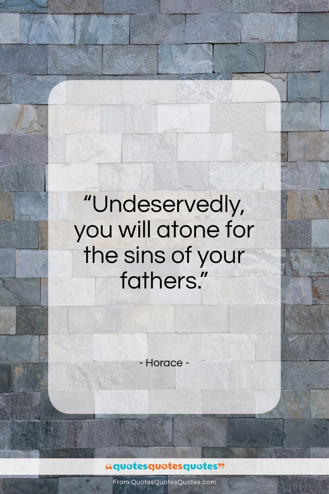 Horace quote: “Undeservedly, you will atone for the sins of your fathers.”- at QuotesQuotesQuotes.com