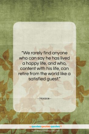 Horace quote: “We rarely find anyone who can say…”- at QuotesQuotesQuotes.com