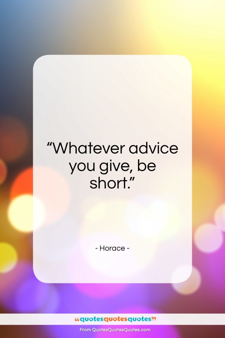 Horace quote: “Whatever advice you give, be short.”- at QuotesQuotesQuotes.com