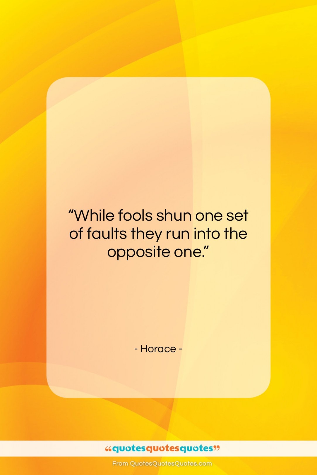 Horace quote: “While fools shun one set of faults…”- at QuotesQuotesQuotes.com