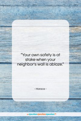 Horace quote: “Your own safety is at stake when…”- at QuotesQuotesQuotes.com