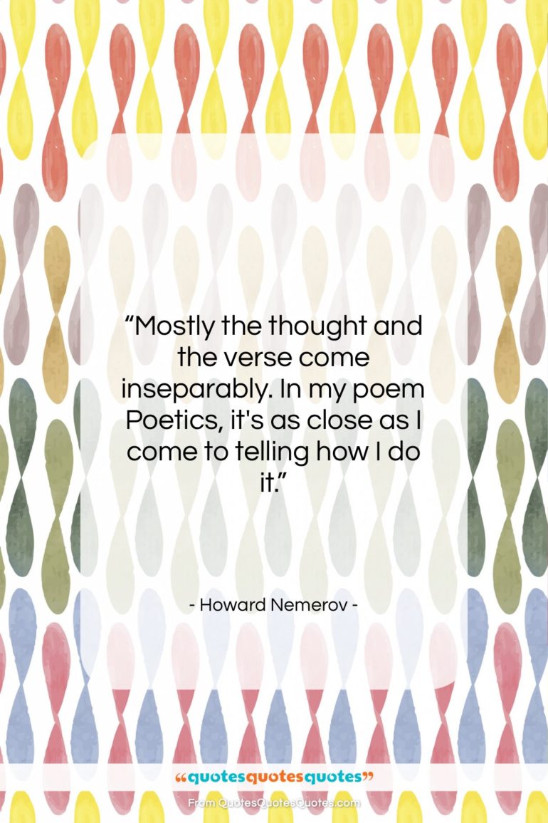 Howard Nemerov quote: “Mostly the thought and the verse come…”- at QuotesQuotesQuotes.com